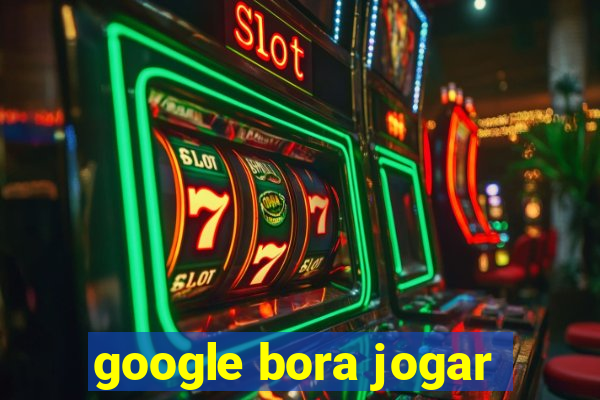 google bora jogar